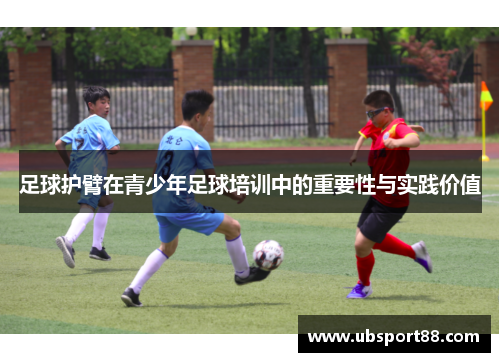 足球护臂在青少年足球培训中的重要性与实践价值